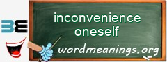 WordMeaning blackboard for inconvenience oneself